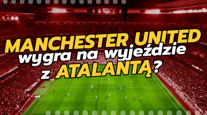 Manchester United wygra na wyjeździe z Atalantą?
